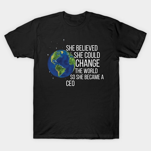 She Believed She Could Change The World So She Became A CEO T-Shirt by Saimarts